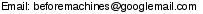 This artist's e-mail address is hidden inside a graphic to protect them from spam.  To send Before Machines an e-mail, please type the address directly in to your E-mail software. If you are unable to read the graphic for any reason, please contact us at admin@crossrhythms.co.uk and we will supply you with the addresses you require.