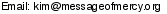 This artist's e-mail address is hidden inside a graphic to protect them from spam.  To send Message Of Mercy an e-mail, please type the address directly in to your E-mail software. If you are unable to read the graphic for any reason, please contact us at admin@crossrhythms.co.uk and we will supply you with the addresses you require.
